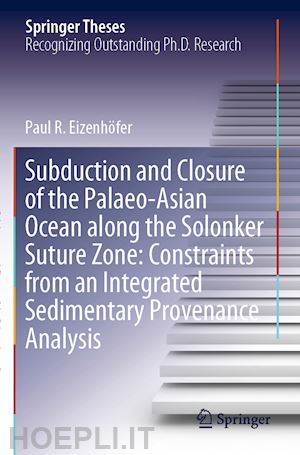 eizenhöfer paul r. - subduction and closure of the palaeo-asian ocean along the solonker suture zone: constraints from an integrated sedimentary provenance analysis