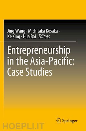 wang jing (curatore); kosaka michitaka (curatore); xing ke (curatore); bai hua (curatore) - entrepreneurship in the asia-pacific: case studies