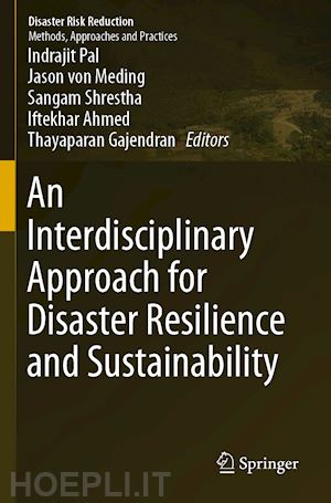 pal indrajit (curatore); von meding jason (curatore); shrestha sangam (curatore); ahmed iftekhar (curatore); gajendran thayaparan (curatore) - an interdisciplinary approach for disaster resilience and sustainability