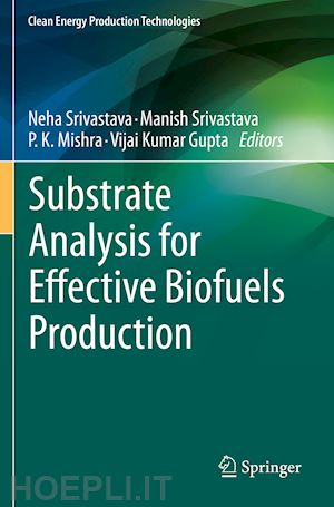 srivastava neha (curatore); srivastava manish (curatore); mishra p. k. (curatore); gupta vijai kumar (curatore) - substrate analysis for effective biofuels production