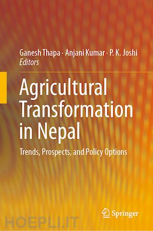 thapa ganesh (curatore); kumar anjani (curatore); joshi p.k. (curatore) - agricultural transformation in nepal