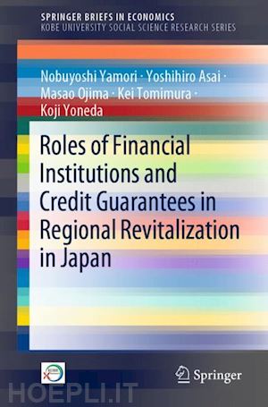 yamori nobuyoshi; asai yoshihiro; ojima masao; tomimura kei; yoneda koji - roles of financial institutions and credit guarantees in regional revitalization in japan