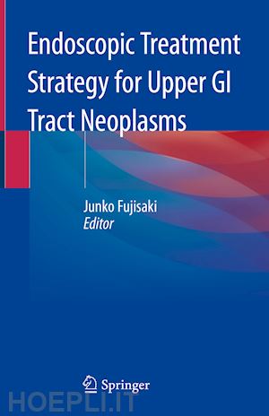 fujisaki junko (curatore) - endoscopic treatment strategy for upper gi tract neoplasms