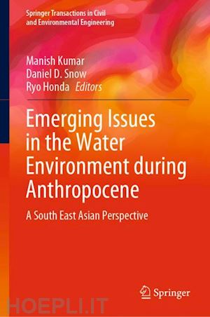 kumar manish (curatore); snow daniel d. (curatore); honda ryo (curatore) - emerging issues in the water environment during anthropocene