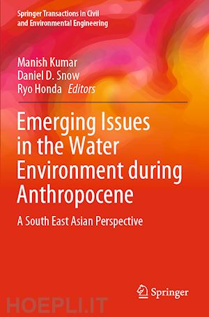 kumar manish (curatore); snow daniel d. (curatore); honda ryo (curatore) - emerging issues in the water environment during anthropocene