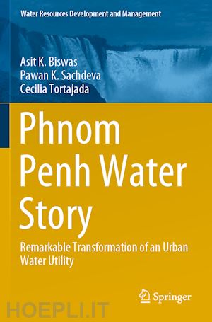 biswas asit k.; sachdeva pawan k.; tortajada cecilia - phnom penh water story