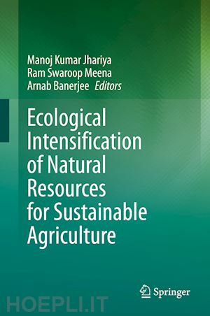 jhariya manoj kumar (curatore); meena ram swaroop (curatore); banerjee arnab (curatore) - ecological intensification of natural resources for sustainable agriculture