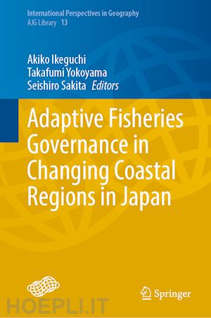 ikeguchi akiko (curatore); yokoyama takafumi (curatore); sakita seishiro (curatore) - adaptive fisheries governance in changing coastal regions in japan