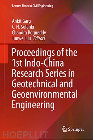 garg ankit (curatore); solanki c. h. (curatore); bogireddy chandra (curatore); liu junwei (curatore) - proceedings of the 1st indo-china research series in geotechnical and geoenvironmental engineering