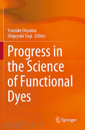 ooyama yousuke (curatore); yagi shigeyuki (curatore) - progress in the science of functional dyes
