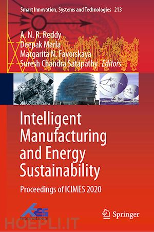 reddy a.n.r. (curatore); marla deepak (curatore); favorskaya margarita n. (curatore); satapathy suresh chandra (curatore) - intelligent manufacturing and energy sustainability