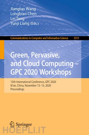 wang jiangtao (curatore); chen longbiao (curatore); tang lei (curatore); liang yunji (curatore) - green, pervasive, and cloud computing – gpc 2020 workshops