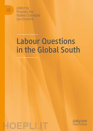 jha praveen (curatore); chambati walter (curatore); ossome lyn (curatore) - labour questions in the global south