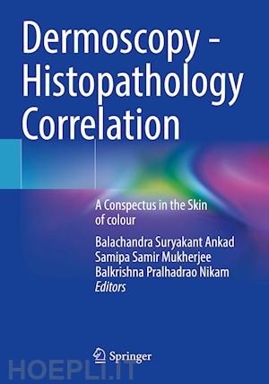 ankad balachandra suryakant (curatore); mukherjee samipa samir (curatore); nikam balkrishna pralhadrao (curatore) - dermoscopy - histopathology correlation