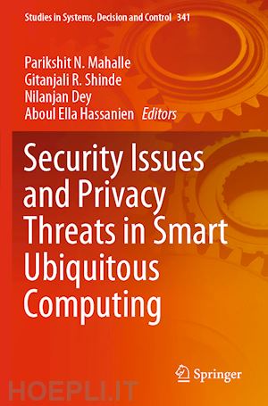 mahalle parikshit n. (curatore); shinde gitanjali r. (curatore); dey nilanjan (curatore); hassanien aboul ella (curatore) - security issues and privacy threats in smart ubiquitous computing