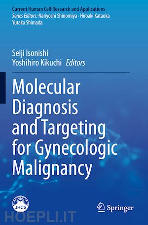 isonishi seiji (curatore); kikuchi yoshihiro (curatore) - molecular diagnosis and targeting for gynecologic malignancy