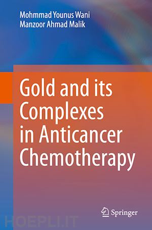 wani mohmmad younus; malik manzoor ahmad - gold and its complexes in anticancer chemotherapy