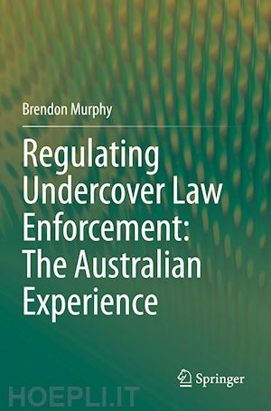 murphy brendon - regulating undercover law enforcement: the australian experience