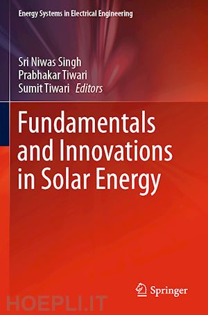 singh sri niwas (curatore); tiwari prabhakar (curatore); tiwari sumit (curatore) - fundamentals and innovations in solar energy
