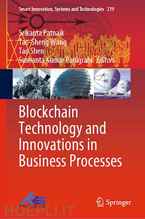 patnaik srikanta (curatore); wang tao-sheng (curatore); shen tao (curatore); panigrahi sushanta kumar (curatore) - blockchain technology and innovations in business processes