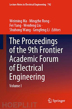 ma weiming (curatore); rong mingzhe (curatore); yang fei (curatore); liu wenfeng (curatore); wang shuhong (curatore); li gengfeng (curatore) - the proceedings of the 9th frontier academic forum of electrical engineering