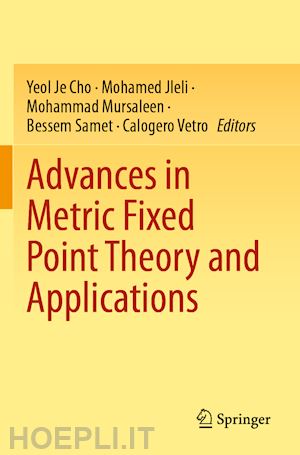 cho yeol je (curatore); jleli mohamed (curatore); mursaleen mohammad (curatore); samet bessem (curatore); vetro calogero (curatore) - advances in metric fixed point theory and applications