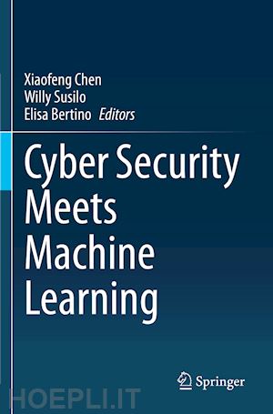 chen xiaofeng (curatore); susilo willy (curatore); bertino elisa (curatore) - cyber security meets machine learning