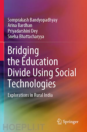 bandyopadhyay somprakash; bardhan arina; dey priyadarshini; bhattacharyya sneha - bridging the education divide using social technologies