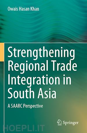 khan owais hasan - strengthening regional trade integration in south asia