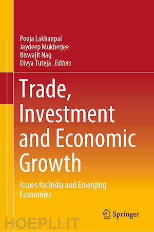 lakhanpal pooja (curatore); mukherjee jaydeep (curatore); nag biswajit (curatore); tuteja divya (curatore) - trade, investment and economic growth