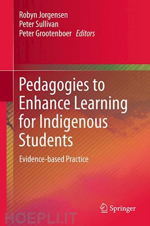 jorgensen robyn (curatore); sullivan peter (curatore); grootenboer peter (curatore) - pedagogies to enhance learning for indigenous students