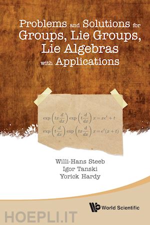 steeb willi-hans; tanski igor; hardy yorick - problems and solutions for groups, lie groups, lie algebras with applications