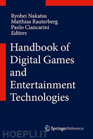 nakatsu ryohei (curatore); rauterberg matthias (curatore); ciancarini paolo (curatore) - handbook of digital games and entertainment technologies