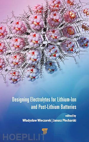 wieczorek wladyslaw (curatore); plocharski janusz (curatore) - designing electrolytes for lithium-ion and post-lithium batteries