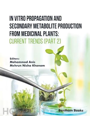 editors: mohammad anis; mehrun nisha khanam - in vitro propagation and secondary metabolite production from medicinal plants: current trends (part 2)