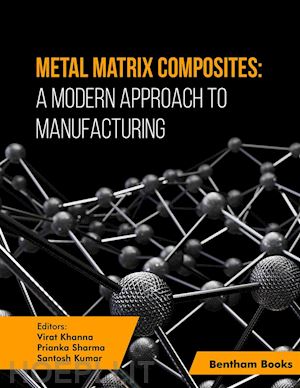 editors: virat khanna; prianka sharma; santosh kumar - metal matrix composites: a modern approach to manufacturing