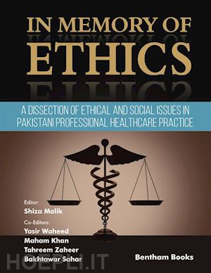 editor: shiza malik; yasir waheed; maham khan; tahreem zaheer; bakhtawar sahar - in memory of ethics: a dissection of ethical and social issues in pakistani professional healthcare practice