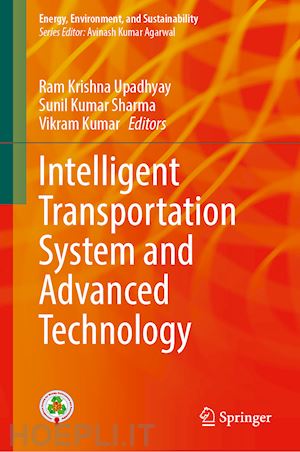 upadhyay ram krishna (curatore); sharma sunil kumar (curatore); kumar vikram (curatore) - intelligent transportation system and advanced technology