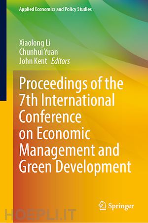 li xiaolong (curatore); yuan chunhui (curatore); kent john (curatore) - proceedings of the 7th international conference on economic management and green development