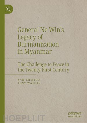 eh htoo saw; waters tony - general ne win’s legacy of burmanization in myanmar