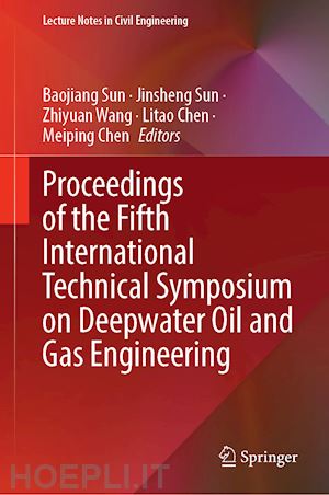 sun baojiang (curatore); sun jinsheng (curatore); wang zhiyuan (curatore); chen litao (curatore); chen meiping (curatore) - proceedings of the fifth international technical symposium on deepwater oil and gas engineering