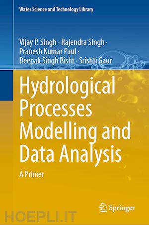 singh vijay p.; singh rajendra; paul pranesh kumar; bisht deepak singh; gaur srishti - hydrological processes modelling and data analysis