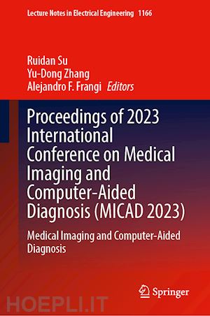 su ruidan (curatore); zhang yu-dong (curatore); frangi alejandro f. (curatore) - proceedings of 2023 international conference on medical imaging and computer-aided diagnosis (micad 2023)