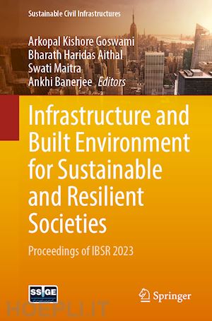 goswami arkopal kishore (curatore); aithal bharath haridas (curatore); maitra swati (curatore); banerjee ankhi (curatore) - infrastructure and built environment for sustainable and resilient societies