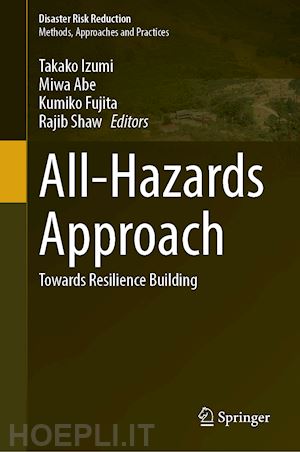 izumi takako (curatore); abe miwa (curatore); fujita kumiko (curatore); shaw rajib (curatore) - all-hazards approach