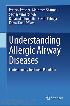 prasher parteek (curatore); sharma mousmee (curatore); singh sachin kumar (curatore); macloughlin ronan (curatore); pabreja kavita (curatore); dua kamal (curatore) - understanding allergic airway diseases