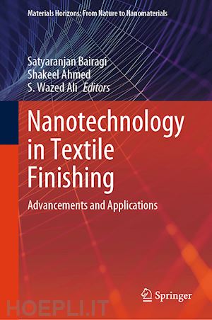 bairagi satyaranjan (curatore); ahmed shakeel (curatore); ali s. wazed (curatore) - nanotechnology in textile finishing