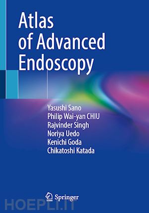 sano yasushi (curatore); chiu philip (curatore); singh rajvinder (curatore); uedo noriya (curatore); goda kenichi (curatore); katada chikatoshi (curatore) - atlas of advanced endoscopy