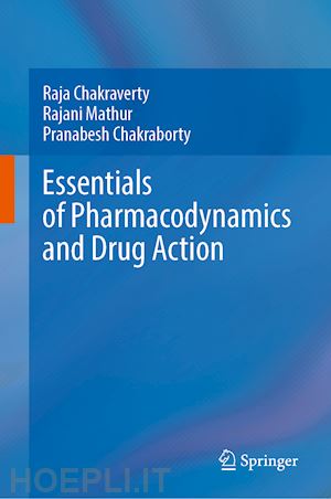 chakraverty raja (curatore); mathur rajani (curatore); chakraborty pranabesh (curatore) - essentials of pharmacodynamics and drug action