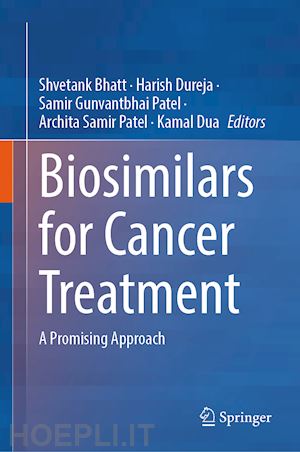 bhatt shvetank (curatore); dureja harish (curatore); gunvantbhai patel samir (curatore); samir patel archita (curatore); dua kamal (curatore) - biosimilars for cancer treatment